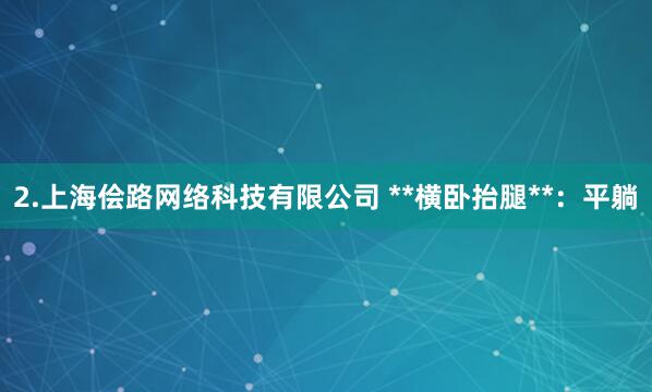 2.上海侩路网络科技有限公司 **横卧抬腿**：平躺